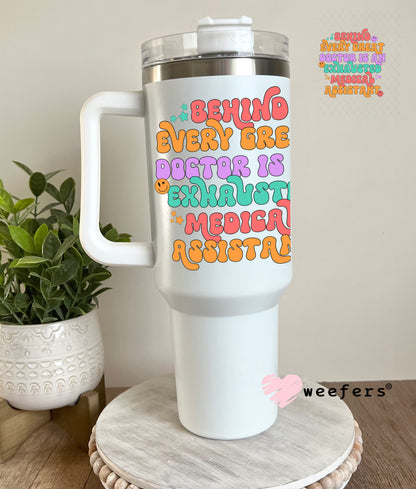 UV DTF Decal - Behind Every Great Doctor is an Exhausted Medical Assistant 40oz Tumbler Cup Wrap Weefers