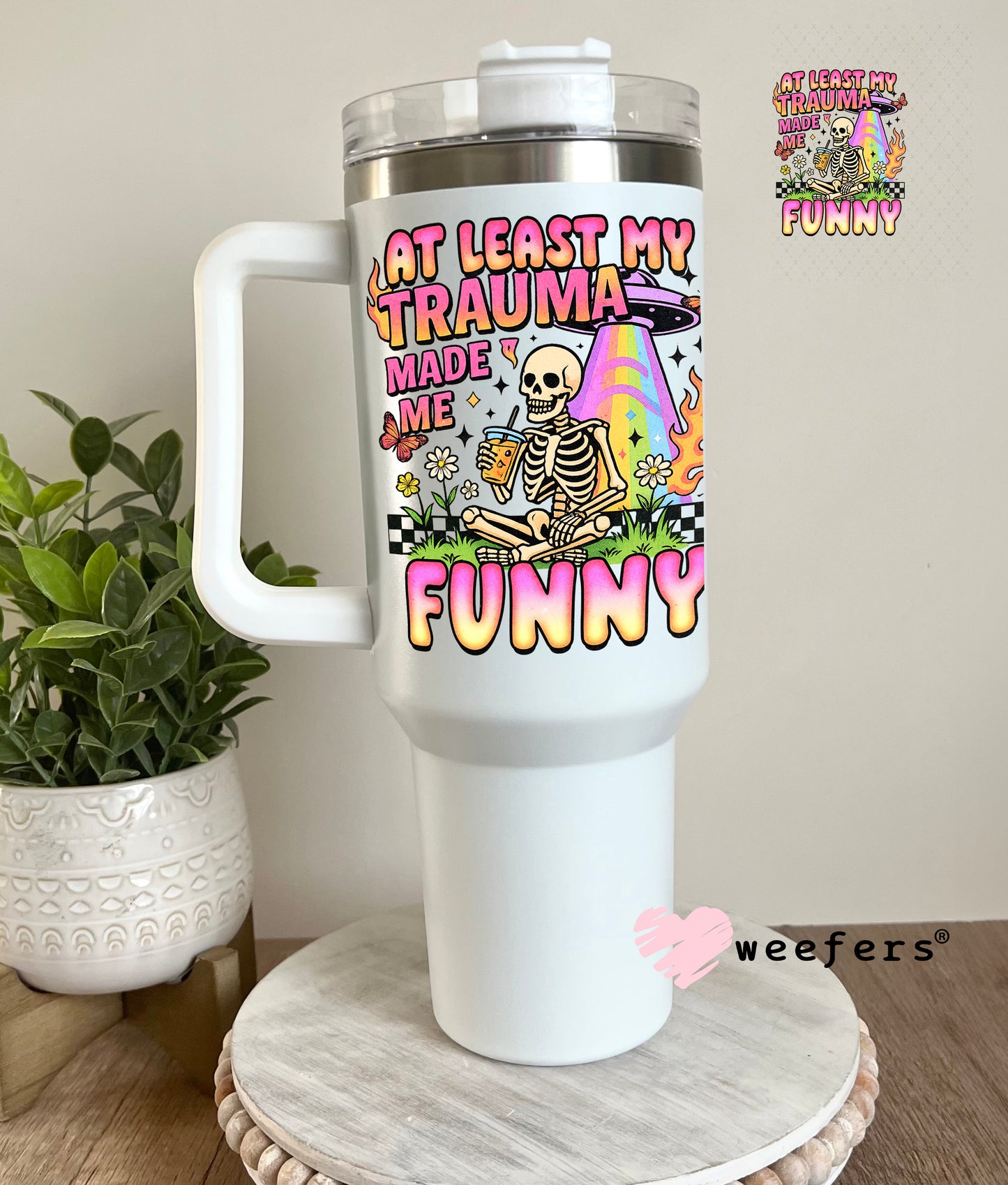 UV DTF Decal - At Least My Trauma Made Me Funny 40oz Tumbler Cup Wrap Weefers
