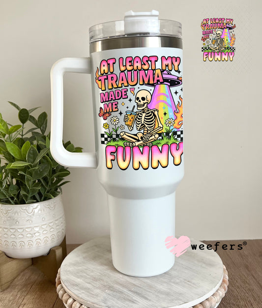 UV DTF Decal - At Least My Trauma Made Me Funny 40oz Tumbler Decal Weefers