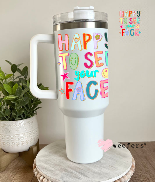 UV DTF Decal - Happy to See Your Face 40oz Tumbler Decal Weefers
