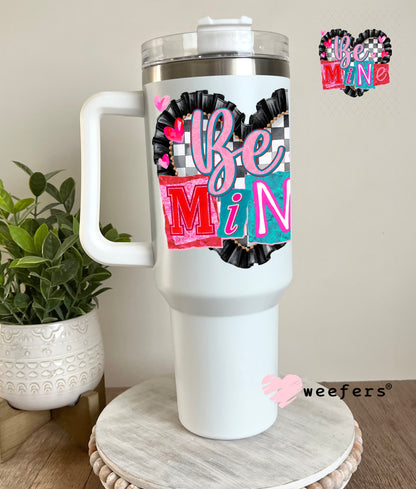 UV DTF Decal - Be Mine Valentine's Day 40oz Tumbler Cup Wrap Weefers