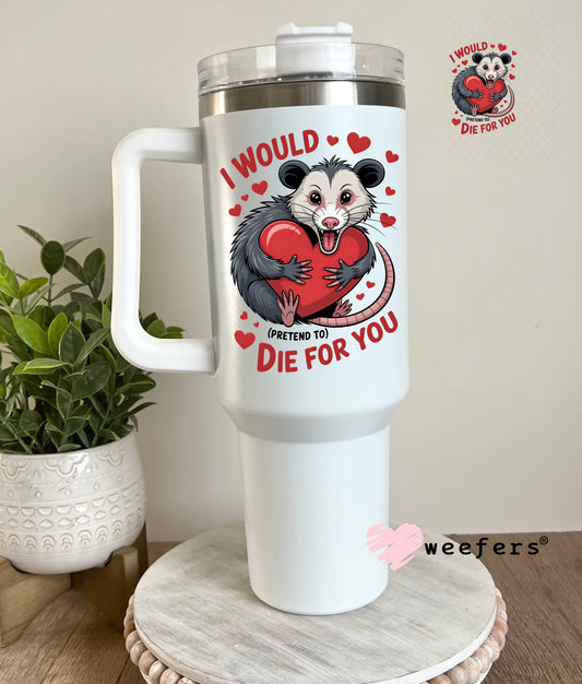 UV DTF Decal - I Would Pretend Die For You 40oz Tumbler Decal Weefers