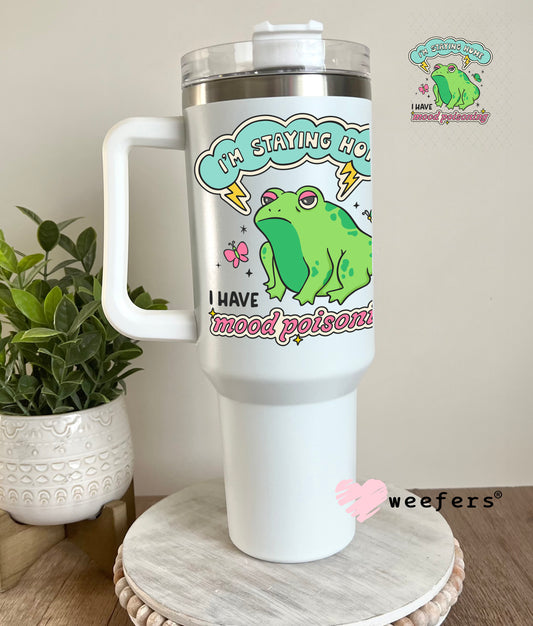 UV DTF Decal - I'm Staying Home I Have Mood Poisoning 40oz Tumbler Decal Weefers