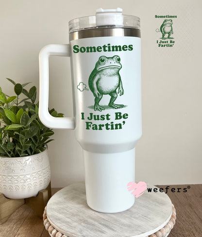 UV DTF Decal - Sometimes I Just Be Fartin' 40oz Tumbler Cup Wrap Weefers