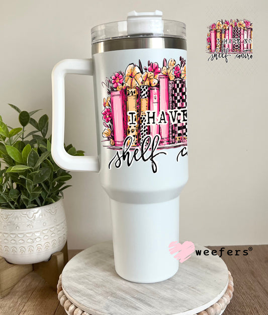 UV DTF Decal - I Have no Shelf Control 40oz Tumbler Decal Weefers