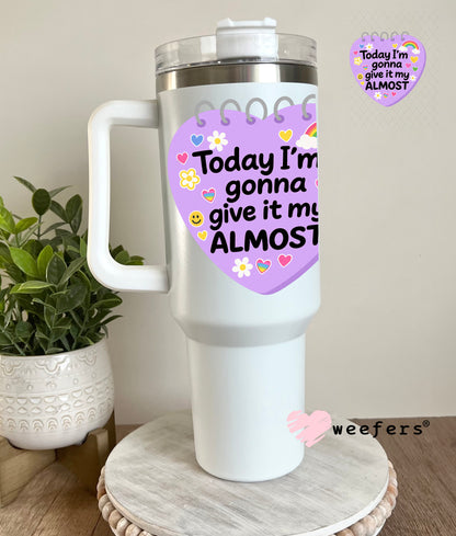 UV DTF Decal - Today I'm gonna Give it My Almost 40oz Tumbler Decal Weefers