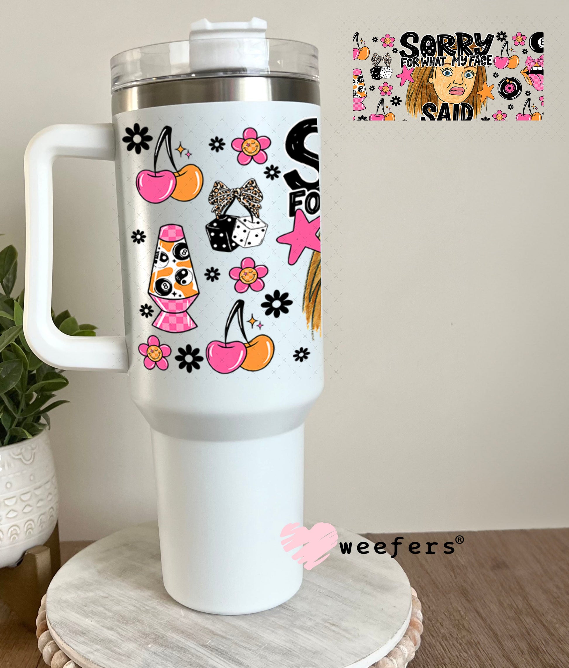 UV DTF Cup Wrap – Sorry for What My Face Said - Weefers Exclusive 40oz Tumbler Wrap Weefers