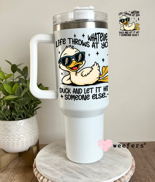 UV DTF Decal - Whatever Life Throws at You Duck and let it Hit Someone Else 40oz Tumbler Decal Weefers