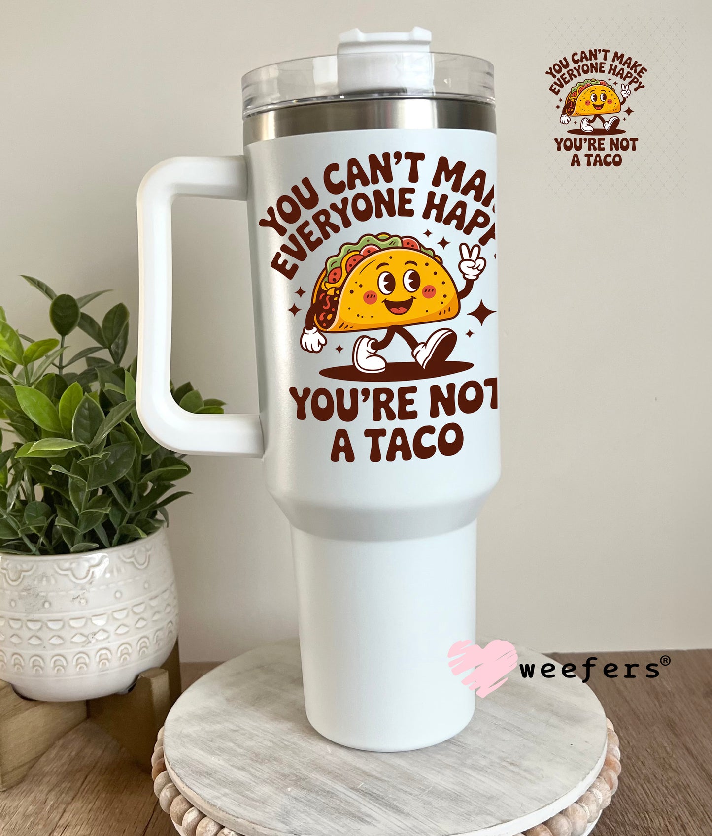 UV DTF Decal - You Can't Make Everyone Happy You're Not a Taco 40oz Tumbler Decal Weefers