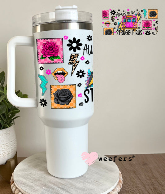 UV DTF Cup Wrap – Always on the Struggle Bus - Weefers® Exclusive 40oz Tumbler Wrap Weefers