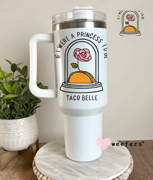 UV DTF Decal -If I were a Princess I'd Be Taco Belle 40oz Tumbler Decal Weefers