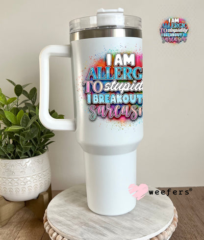 UV DTF Decal - I Am Allergic to Sarcasm I Breakout in Sarcasm 40oz Tumbler Decal Weefers