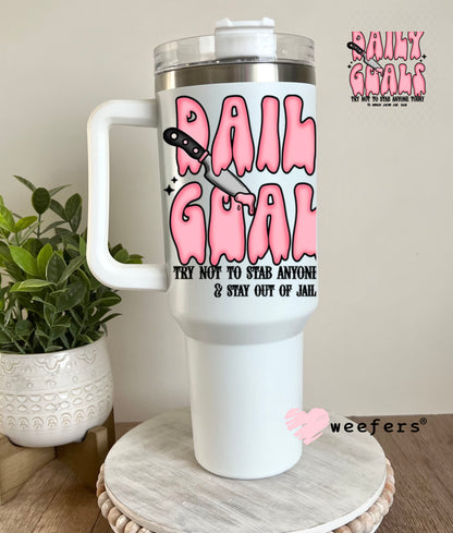 UV DTF Decal -Daily Goals Try Not to Stab Anyone 40oz Tumbler Decal Weefers