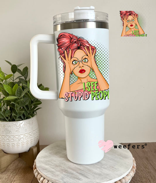 UV DTF Decal - I See Stupid People 40oz Tumbler Decal Weefers