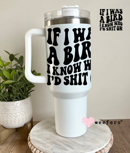UV DTF Decal - If I was a Bird I Know Who I'd Sh$t On 40oz Tumbler Decal Weefers