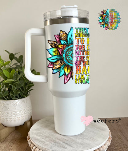 UV DTF Decal - They Whispered to Her You Can't Withstand the Storm 40oz Tumbler Decal Weefers