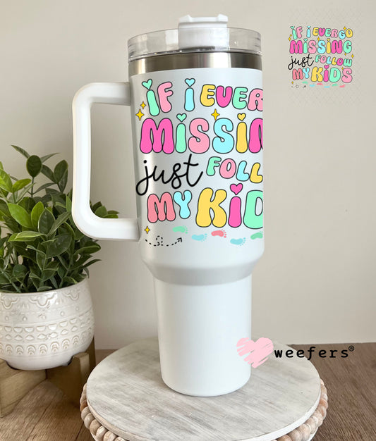 UV DTF Decal - If I Ever Go Missing Just Follow My Kids 40oz Tumbler Decal Weefers