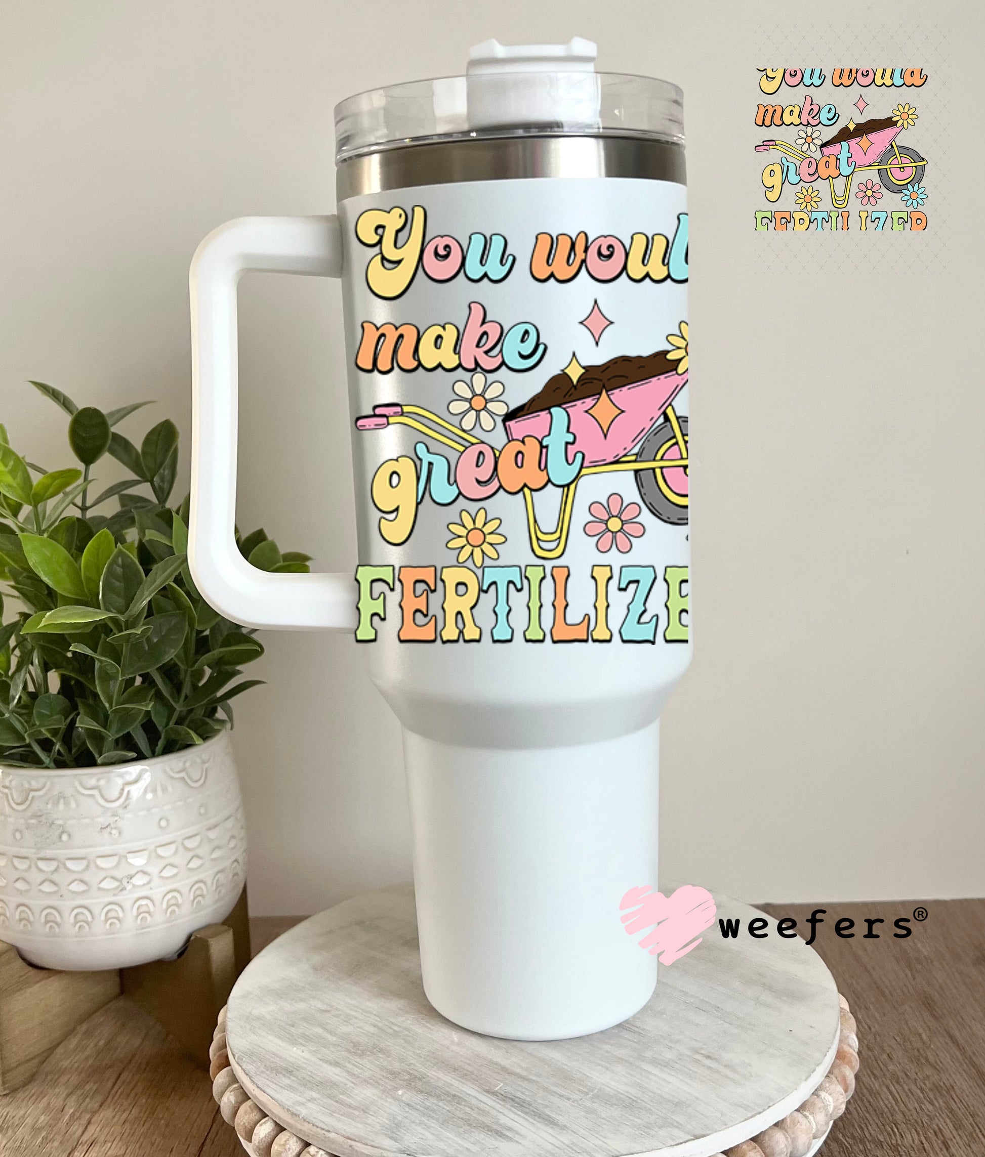 UV DTF Decal - You Would Make Great Fertilizer 40oz Tumbler Decal Weefers