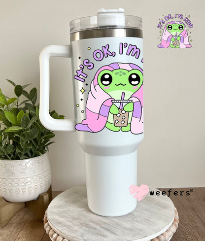 UV DTF Decal - It's Ok I'm Fine 40oz Tumbler Decal Weefers