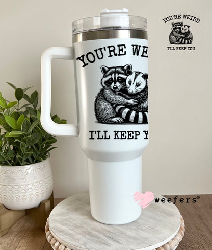 UV DTF Decal - You're Weird I'll Keep You 40oz Tumbler Decal Weefers