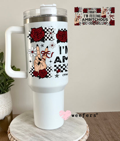 UV DTF Cup Wrap – Today I'm Feeling Ambitchous 40oz Tumbler Cup Wrap Weefers