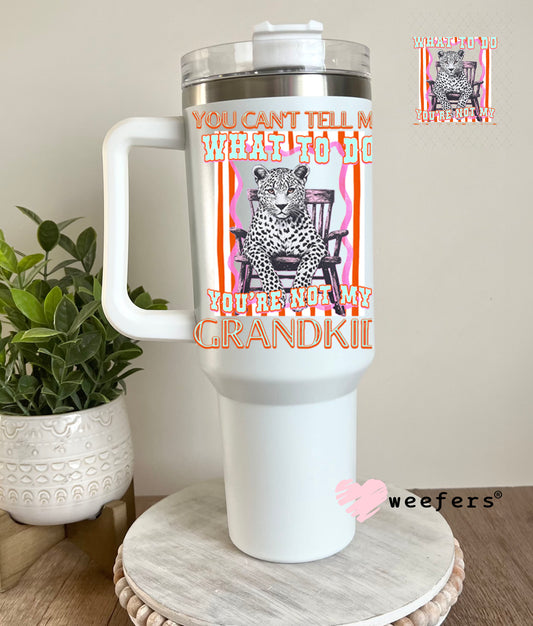 UV DTF Decal - You Can't Tell Me What To Do You're Not My Grandkid 40oz Tumbler Decal Weefers