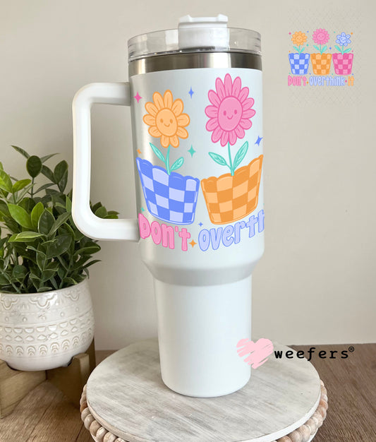 UV DTF Decal - Don't Overthink it 40oz Tumbler Cup Wrap Weefers