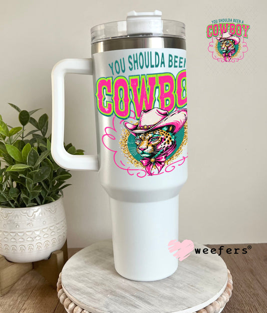 UV DTF Decal - You Shoulds Been a Cowboy 40oz Tumbler Cup Wrap Weefers
