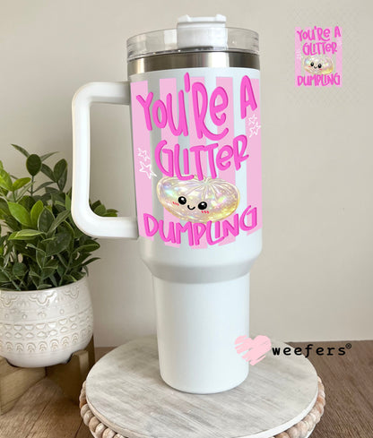 UV DTF Decal - You're a Glitter Dumpling 40oz Tumbler Cup Wrap Weefers
