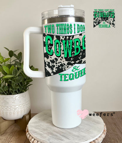UV DTF Decal - Two Thinkgs I Don't Chase Cowboys and Tequila 40oz Tumbler Weefers