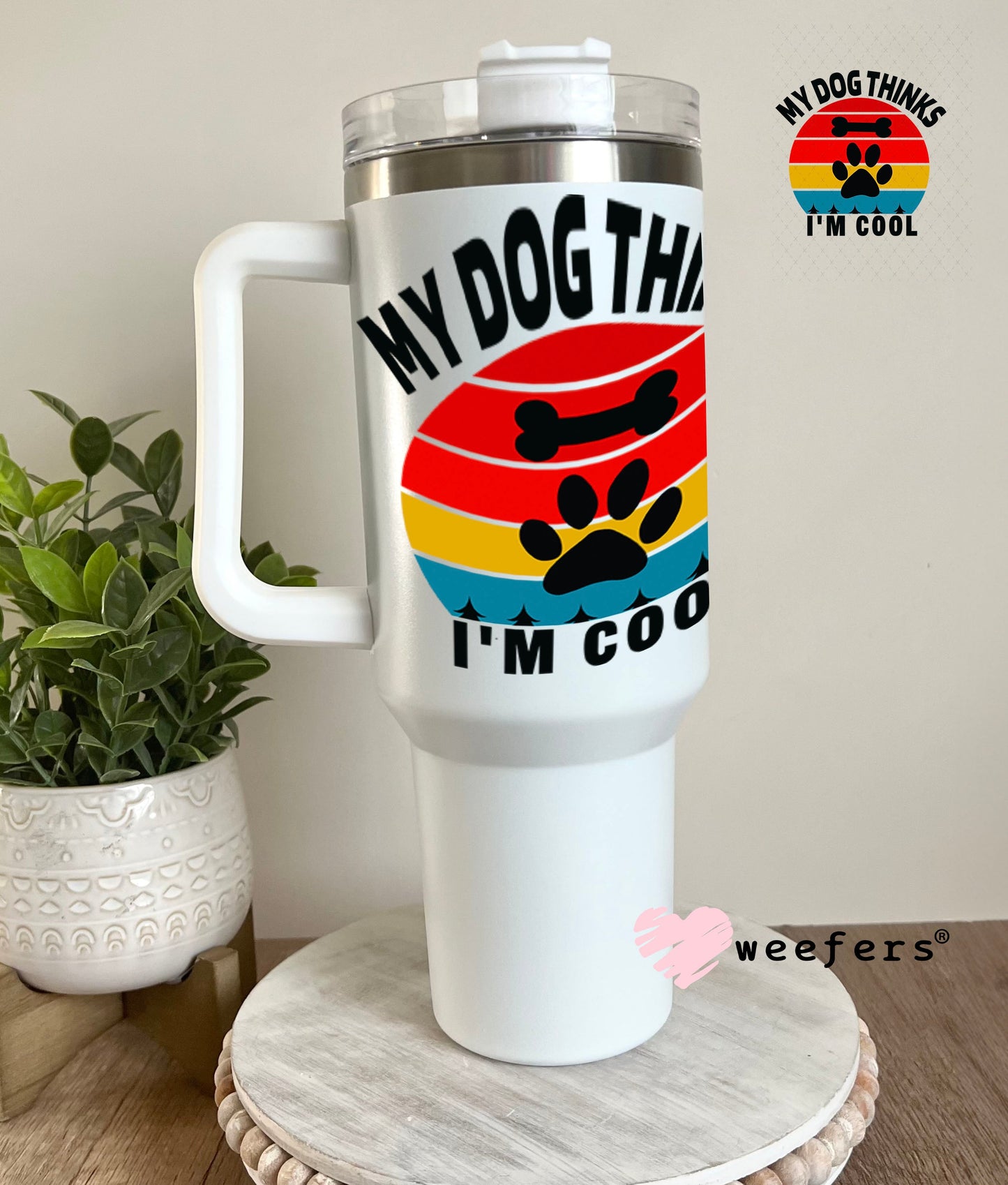 UV DTF Decal - My Dog Thinks I'm Cool 40oz Tumbler Weefers