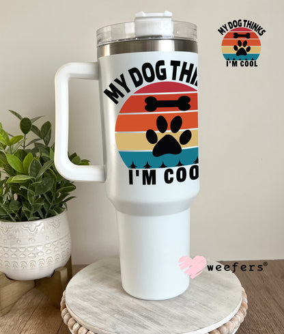 My Dog Thinks I'm Cool UV DTF 40oz Tumbler Decal