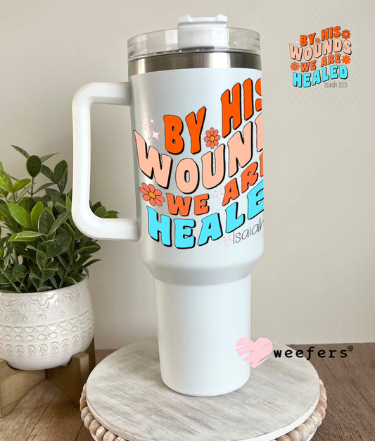 UV DTF Decal - By His Wounds we are Healed 40oz Tumbler Weefers