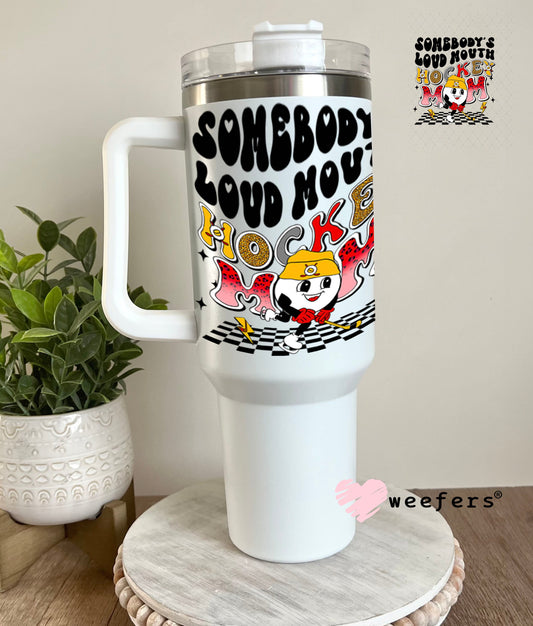 UV DTF Decal - Somebody's Loud Mouth Hockey Mom 40oz Tumbler Weefers