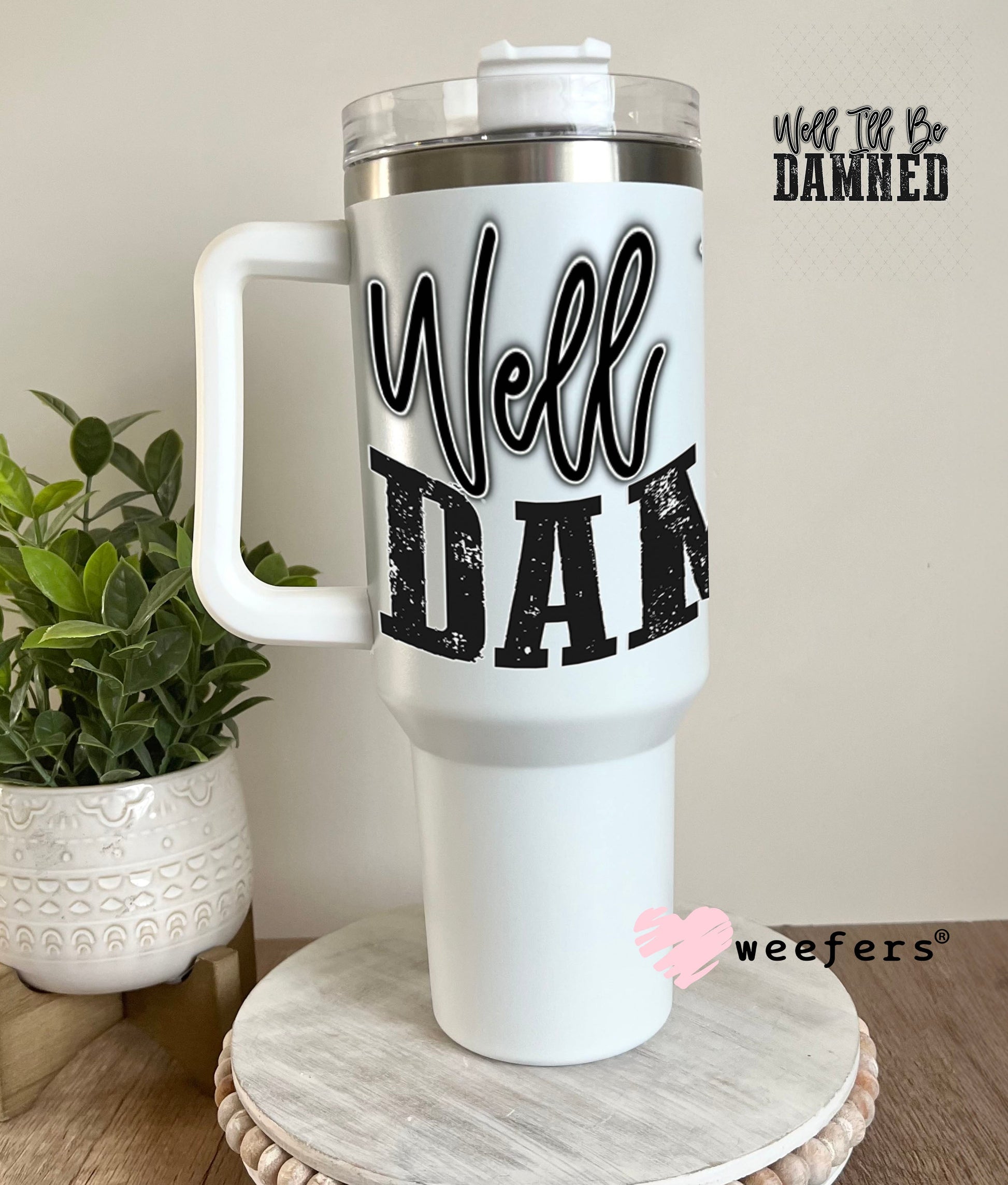 UV DTF Decal - Well I'll Be Damned 40oz Tumbler Weefers