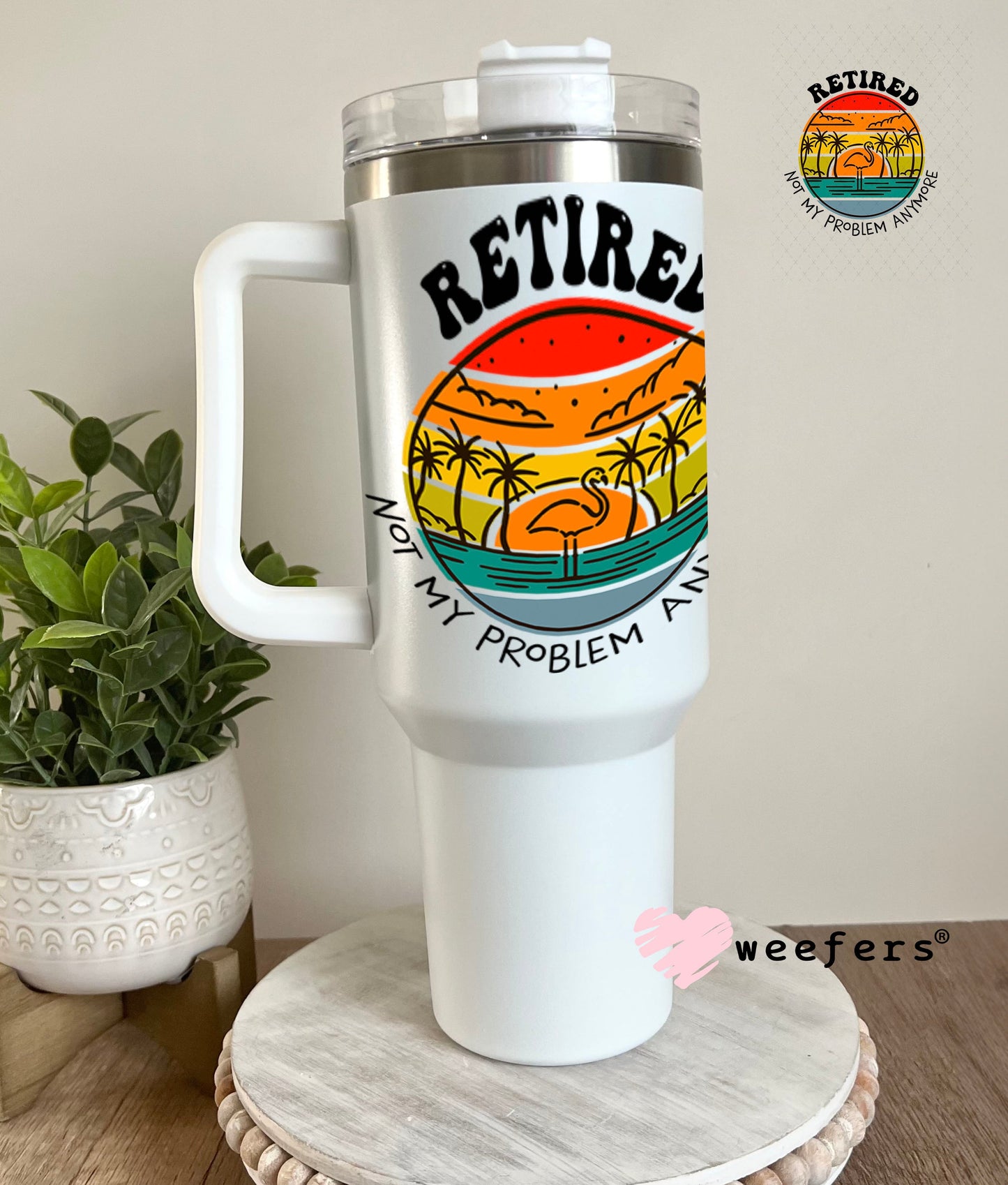 UV DTF Decal - Retired Not My Problem Anymore 40oz Tumbler Weefers