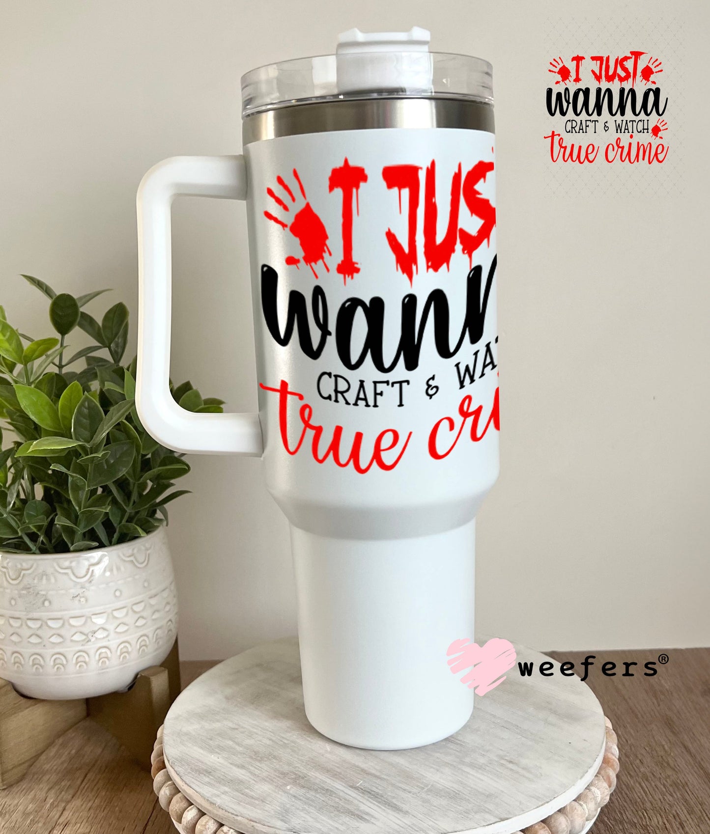 UV DTF Decal - I Just Wanna Craft and Watch True Crime 40oz Tumbler Weefers