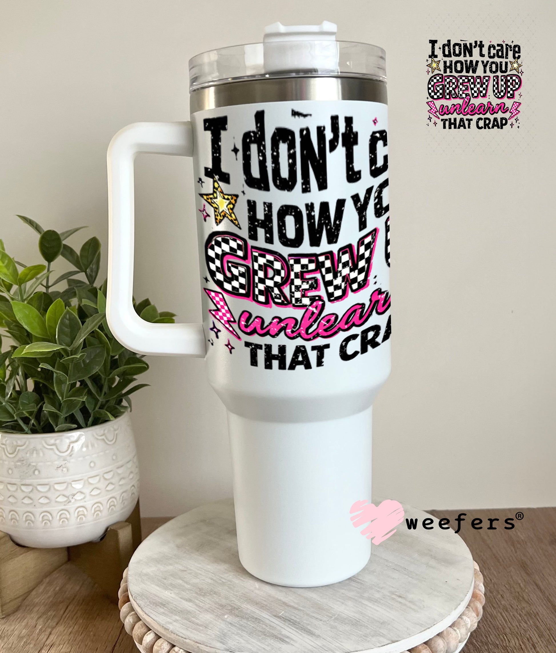 UV DTF Decal - I don't Care How you Grew Up 40oz Tumbler Weefers