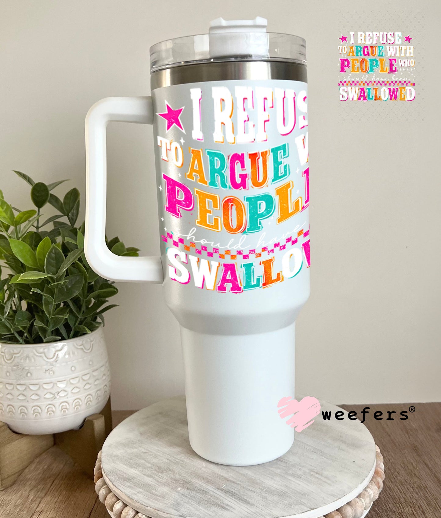 UV DTF Decal - I Refuse to Argue with People who should have been swalled White Text 40oz Tumbler Weefers