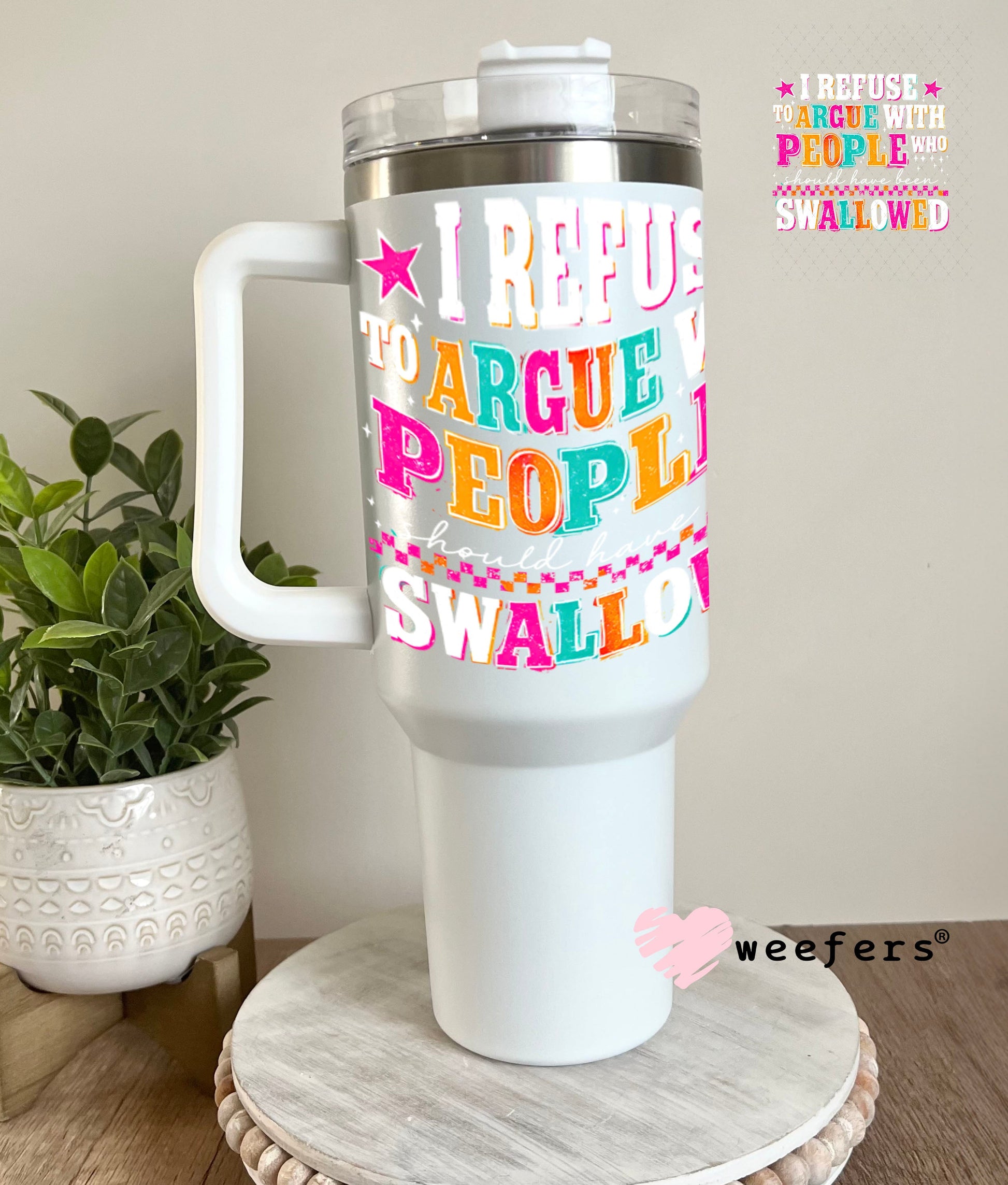 UV DTF Decal - I Refuse to Argue with People who should have been swalled White Text 40oz Tumbler Weefers