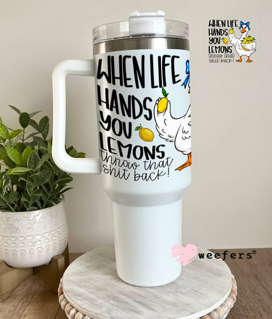 UV DTF Decal - When Life Hands you Lemons Throw that Sh$t Back 40oz Tumbler Weefers