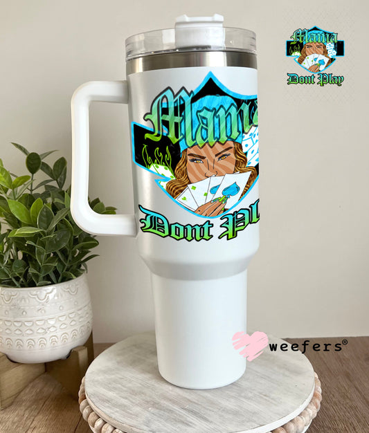 UV DTF Decal - Mama Don't Play 40oz Tumbler Weefers