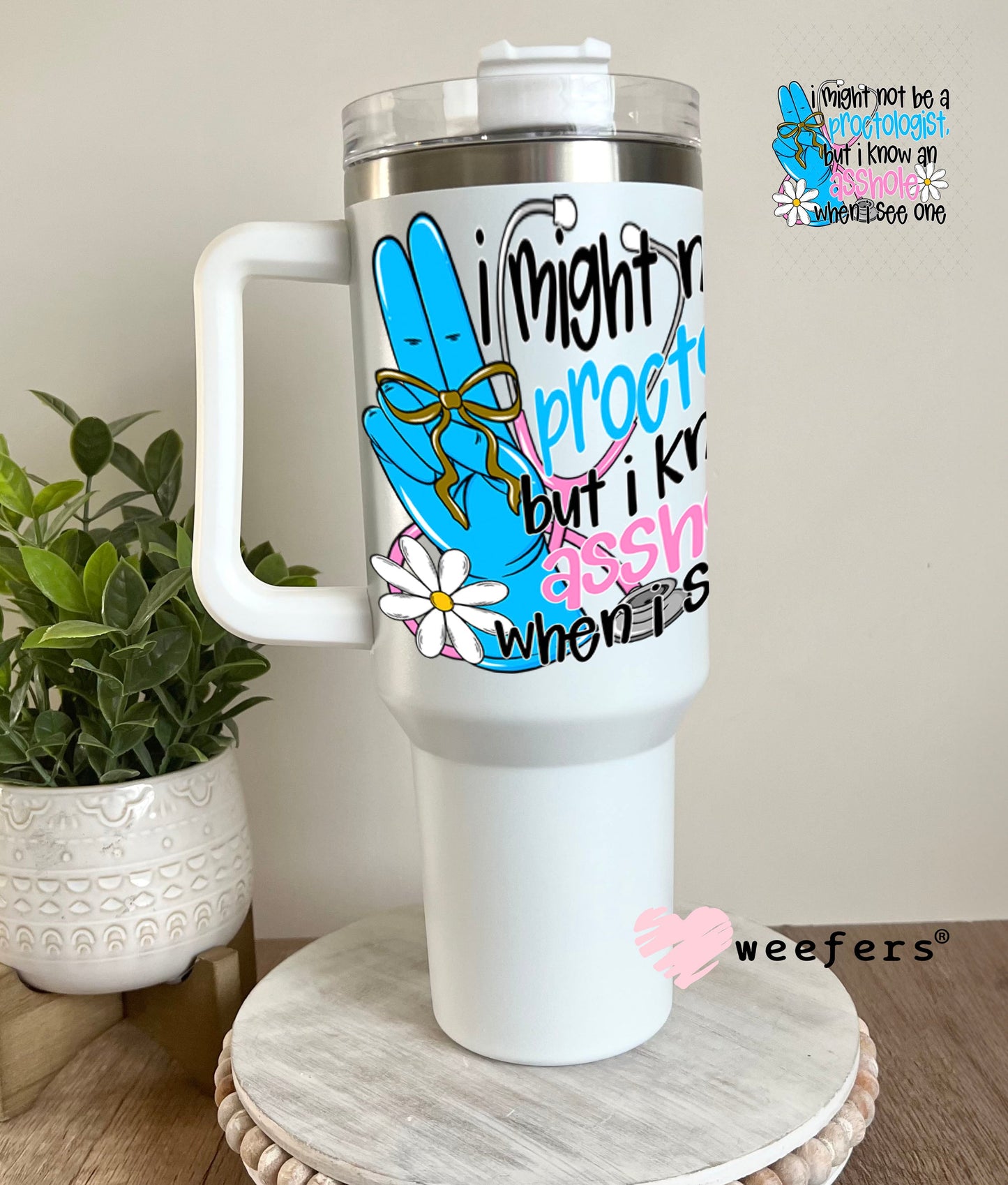 UV DTF Decal - I Might Not Be a Proctologist But I Know an AHole when I see One 40oz Tumbler Weefers