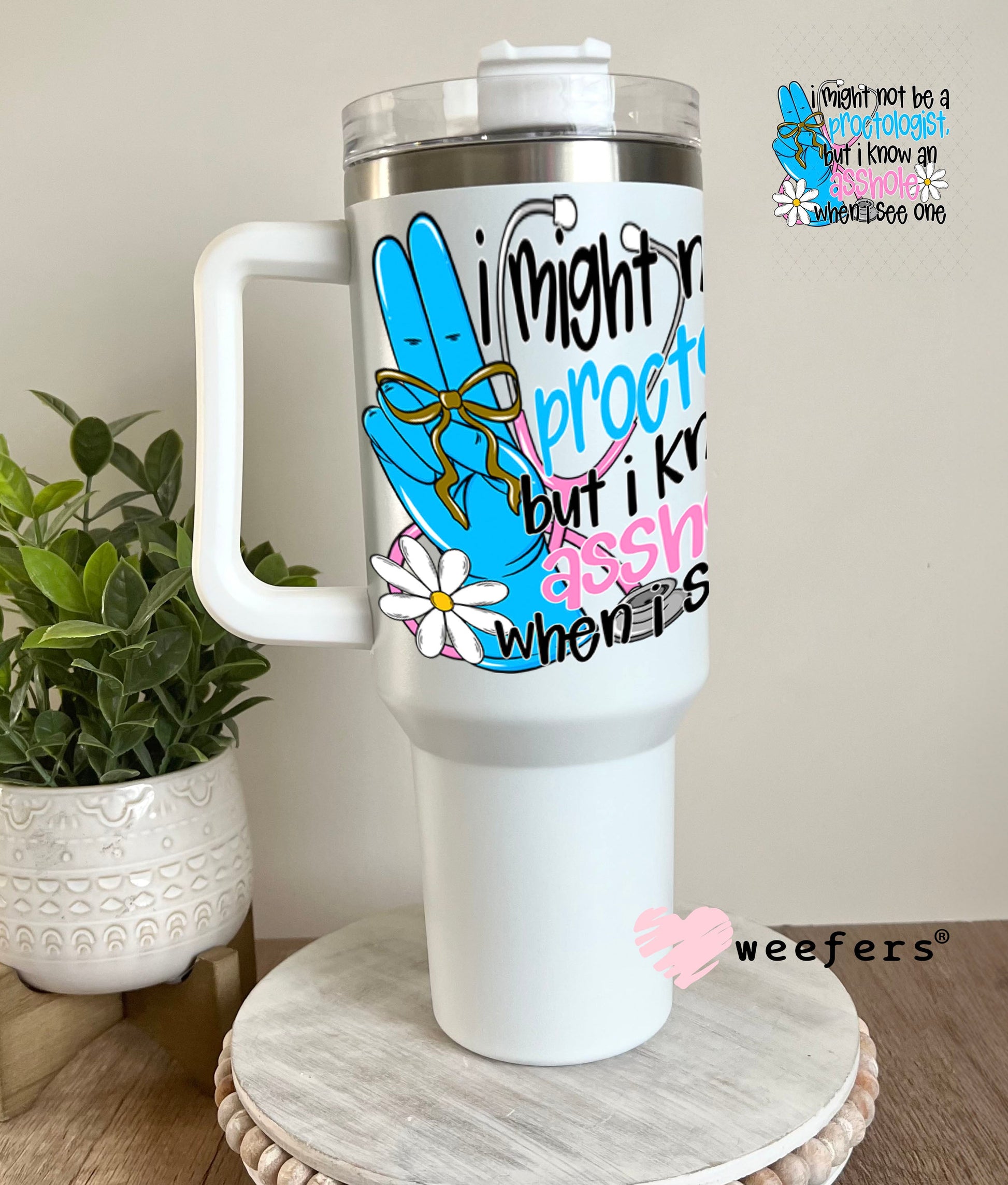 UV DTF Decal - I Might Not Be a Proctologist But I Know an AHole when I see One 40oz Tumbler Weefers