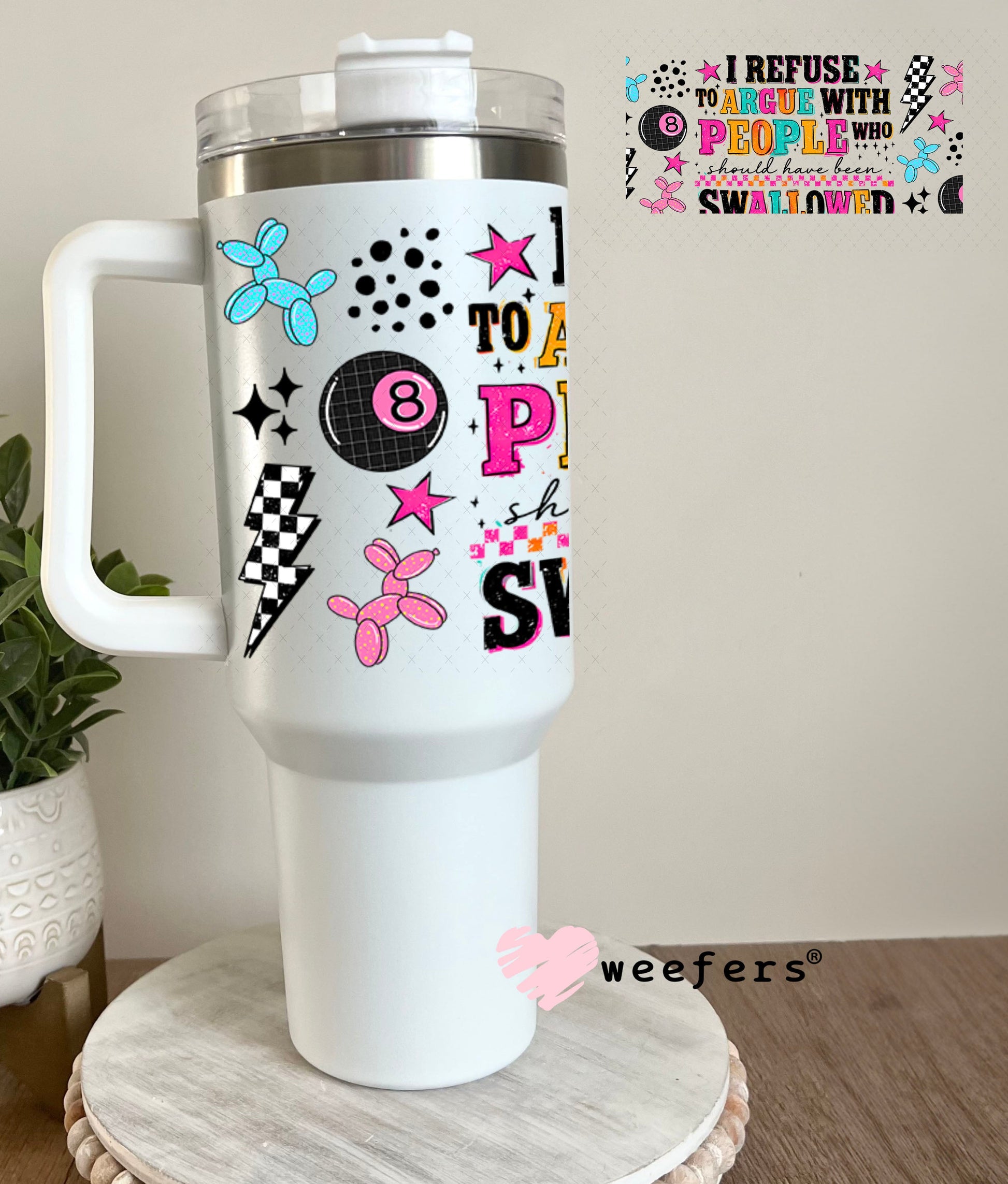 UV DTF Cup Wraps - I Refuse to Argue with People Who Should have been Swallowed - Weefers® Exclusive 40oz Tumbler Wrap Weefers