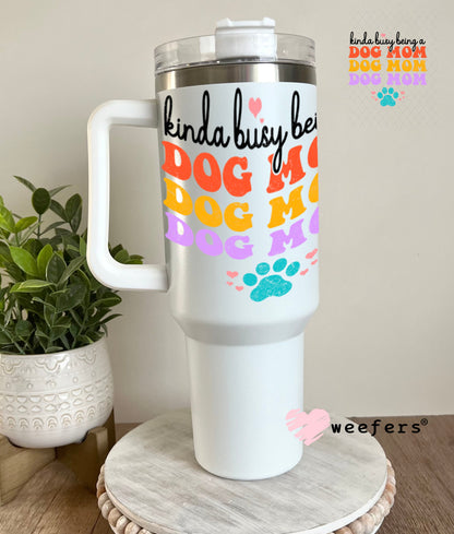 UV DTF Decal - Kinda Busy Being a Dog Mom 40oz Tumbler Weefers