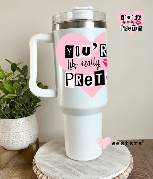 You're Like Really Pretty UV DTF Decal 40oz Tumbler Decal Weefers