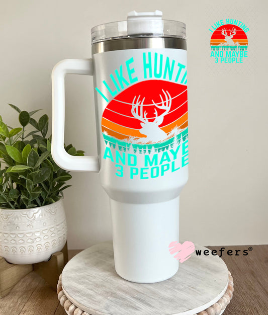 UV DTF Decal - I Like Hunting and Maybe 3 People 40oz Tumbler Weefers