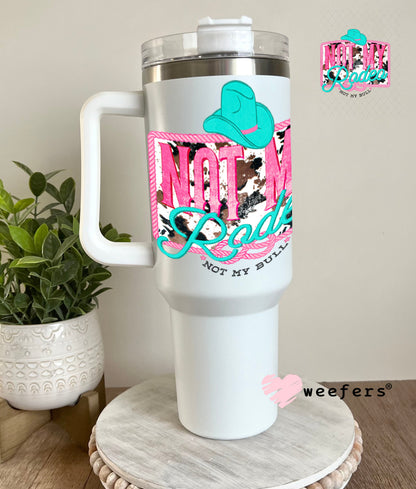 UV DTF Decal - Not My Rodeo 40oz Tumbler Weefers