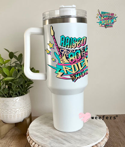 UV DTF Decal - Raised on 80's Rock Music 40oz Tumbler Weefers